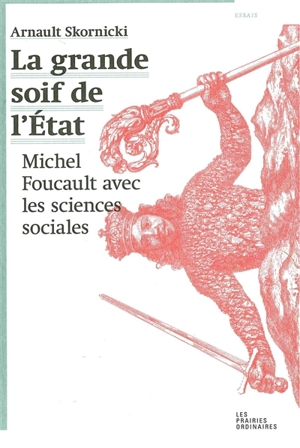 La grande soif de l'Etat : Michel Foucault avec les sciences sociales - Arnault Skornicki