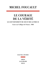 Le gouvernement de soi et des autres. Vol. 2. Le courage de la vérité : cours au Collège de France, 1984 - Michel Foucault