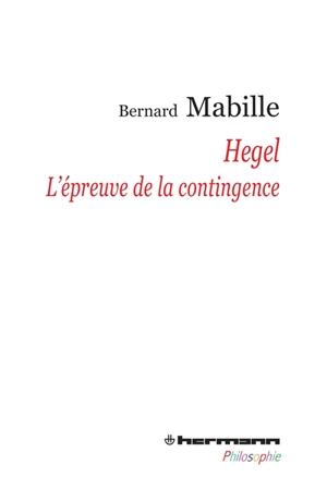 Hegel : l'épreuve de la contingence - Bernard Mabille