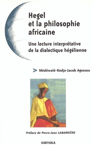 Hegel et la philosophie africaine : une lecture interprétative de la dialectique hégélienne - Mèdéwalé-Jacob Agossou