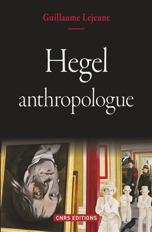 Hegel, anthropologue - Guillaume Lejeune