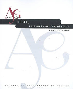 Hegel, la genèse de l'esthétique - Alain Patrick Olivier