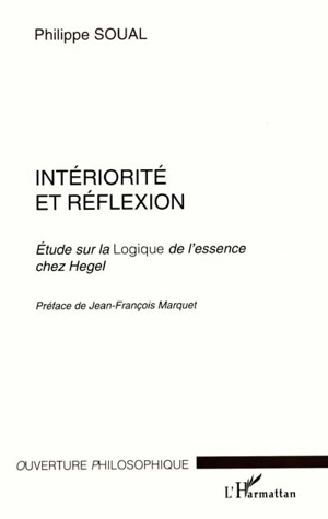 Intériorité et réflexion : étude sur la logique de l'essence chez Hegel - Philippe Soual