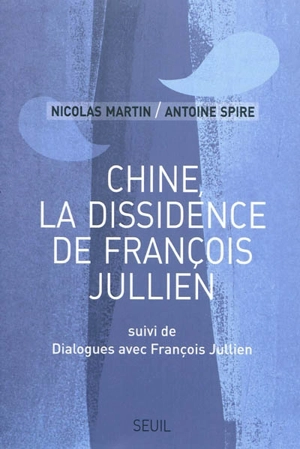 Chine, la dissidence de François Julien. Dialogues avec François Jullien - Nicolas Martin