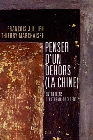 Penser d'un dehors (la Chine) : entretiens d'Extrême-Occident - François Jullien