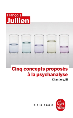 Chantiers. Vol. 3. Cinq concepts proposés à la psychanalyse - François Jullien