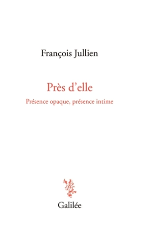 Près d'elle : présence opaque, présence intime - François Jullien