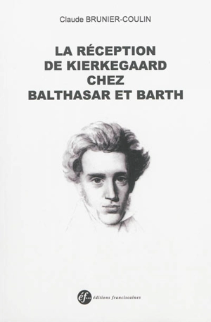 La réception de Kierkegaard chez Balthasar et Barth : explorations dans la problématique du réel et du possible - Claude Brunier-Coulin