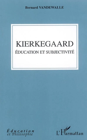 Kierkegaard : éducation et subjectivité - Bernard Vandewalle