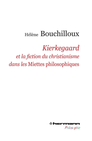 Kierkegaard et la fiction du christianisme dans les Miettes philosophiques - Hélène Bouchilloux