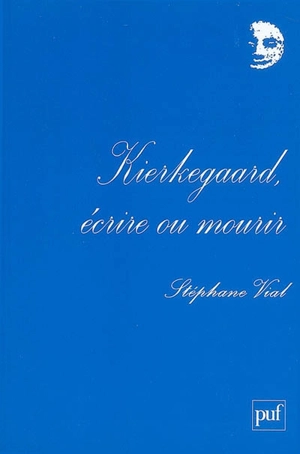 Kierkegaard, écrire ou mourir - Stéphane Vial