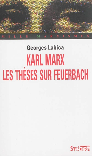 Karl Marx : Les thèses sur Feuerbach - Georges Labica