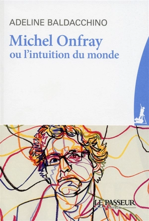 Michel Onfray ou L'intuition du monde - Adeline Baldacchino