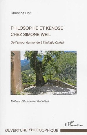 Philosophie et kénose chez Simone Weil : de l'amour du monde à l'imitatio Christi - Christine Hof