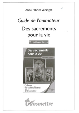 Des sacrements pour la vie : troisième étape : guide de l'animateur - Fabrice Varangot