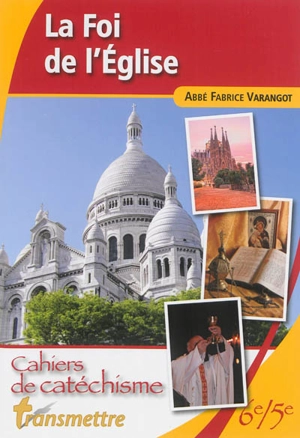 La foi de l'Eglise : cahiers de catéchisme : 6e-5e - Fabrice Varangot