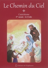 Le chemin du ciel : catéchisme : 1re année, le Credo - Marie Cartier