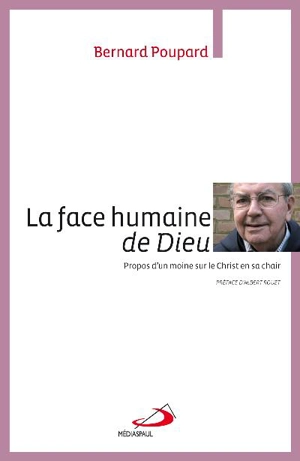 La face humaine de Dieu : propos d'un moine sur le Christ en sa chair - Bernard Poupard