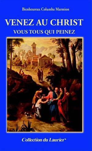 Venez au Christ vous tous qui peinez - Columba Marmion