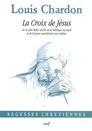 La croix de Jésus : où les plus belles vérités de la théologie mystique et de la grace sanctifiante sont établies - Louis Chardon