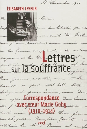 Lettres sur la souffrance : correspondance avec soeur Marie Goby (1910-1914) - Elisabeth Leseur