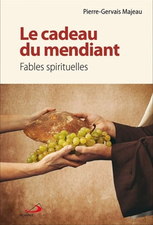 Le cadeau du mendiant : fables spirituelles - Pierre-Gervais Majeau
