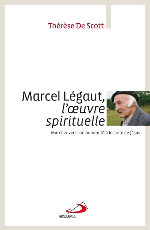 Marcel Légaut, l'oeuvre spirituelle : marcher vers son humanité à la suite de Jésus - Thérèse De Scott