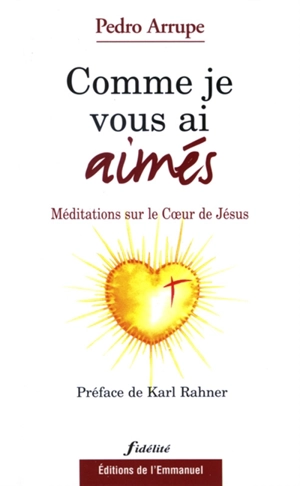 Comme je vous ai aimés : méditations sur le Coeur de Jésus - Pedro Arrupe