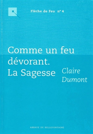 Comme un feu dévorant : la sagesse - Claire Dumont