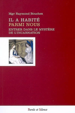 Il a habité parmi nous : entrer dans le mystère de l'incarnation - Raymond Bouchex