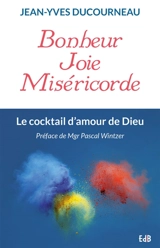 Bonheur, joie, miséricorde : le cocktail d'amour de Dieu - Jean-Yves Ducourneau