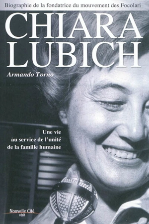 Chiara Lubich : une vie au service de l'unité de la famille humaine : biographie de la fondatrice du mouvement des Focolari - Armando Torno