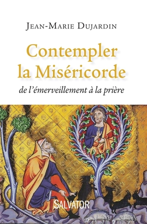 Contempler la miséricorde : de l'émerveillement à la prière - Jean-Marie Dujardin