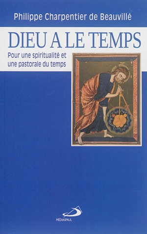 Dieu a le temps : pour une spiritualité et une pastorale du temps - Philippe Charpentier de Beauvillé