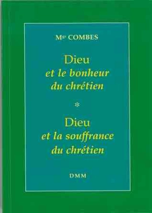 Dieu et le bonheur du chrétien. Dieu et la souffrance du chrétien - André Combes