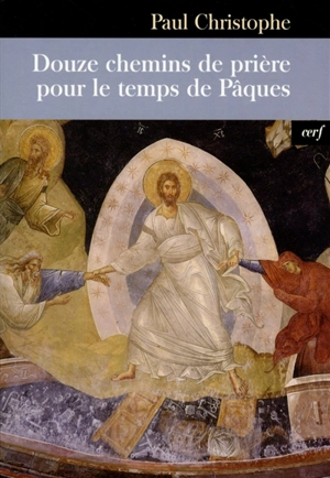 Douze chemins de prière pour le temps de Pâques - Paul Christophe