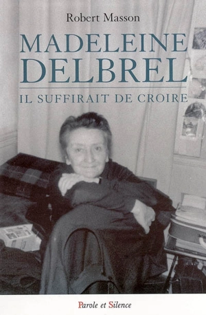 Madeleine Delbrêl : il suffirait de croire... - Robert Masson