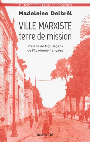 Oeuvres complètes. Vol. 11. Textes missionnaires. Vol. 5. Ville marxiste, terre de mission : provocation du marxisme à une vocation pour Dieu : rédigé à Ivry de 1933 à 1957 - Madeleine Delbrêl