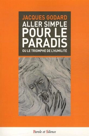 Aller simple pour le paradis ou Le triomphe de l'humilité - Jacques Godard