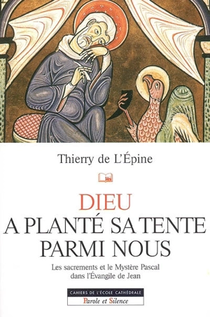 Dieu a planté sa tente parmi nous : les sacrements et le mystère pascal dans l'Evangile de Jean - Thierry de L'Epine