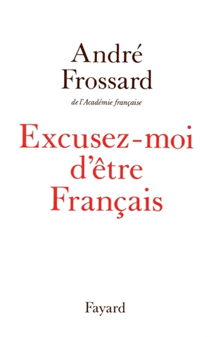 Excusez-moi d'être Français - André Frossard