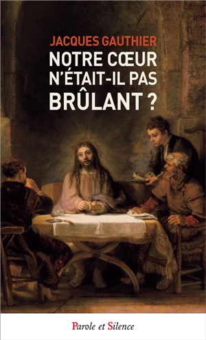 Notre coeur n'était-il pas brûlant ? : faire route avec Jésus - Jacques Gauthier