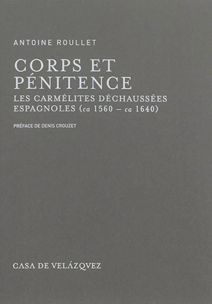 Corps et pénitence : les carmélites déchaussées espagnoles (ca 1560-ca 1640) - Antoine Roullet