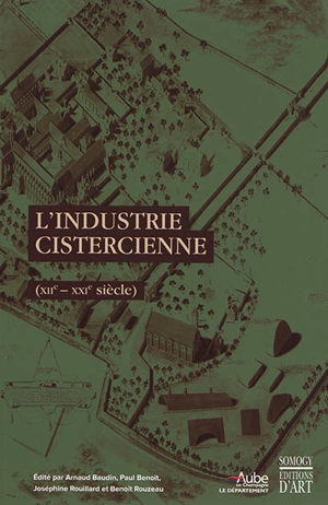 L'industrie cistercienne (XIIe-XXIe siècle) : actes du colloque international, Troyes, abbaye de Clairvaux, abbaye de Fontenay, 1er-5 septembre 2015