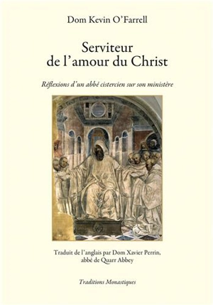 Serviteur de l'amour du Christ : réflexions d'un abbé cistercien sur son ministère - Kevin O'Farrell