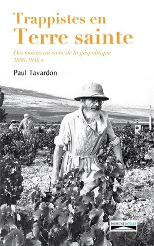 Trappistes en Terre sainte : des moines au coeur de la géopolitique : Latroun. Vol. 1. 1890-1946 - Paul Tavardon