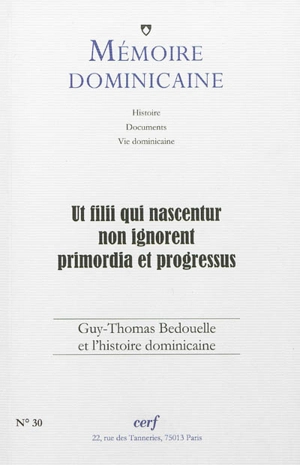 Mémoire dominicaine, n° 30. Ut filii qui nascentur non ignorent primordia et progressus : Guy-Thomas Bedouelle et l'histoire dominicaine - Guy Bedouelle