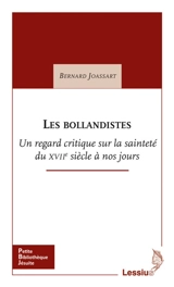Les bollandistes : un regard critique sur la sainteté du XVIIe siècle à nos jours - Bernard Joassart