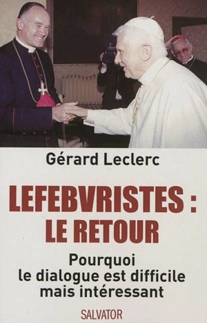 Lefebvristes, le retour : pourquoi le dialogue est difficile mais intéressant - Gérard Leclerc