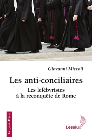 Les anti-conciliaires : les lefébvristes à la reconquête de Rome - Giovanni Miccoli